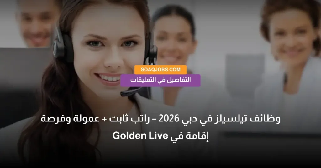 وظائف تيلسيلز في دبي 2026 – راتب ثابت + عمولة وفرصة إقامة في Golden Live
