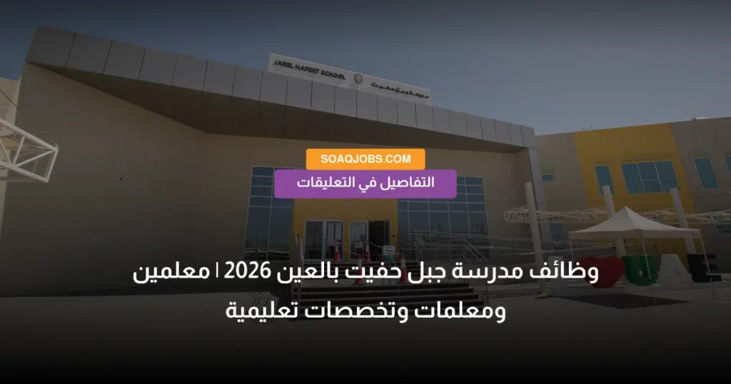 وظائف مدرسة جبل حفيت بالعين 2026 _ معلمين ومعلمات وتخصصات تعليمية