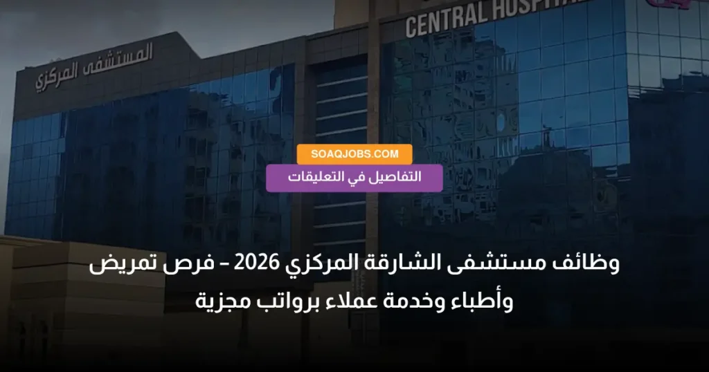 وظائف مستشفى الشارقة المركزي 2026 – فرص تمريض وأطباء وخدمة عملاء برواتب مجزية