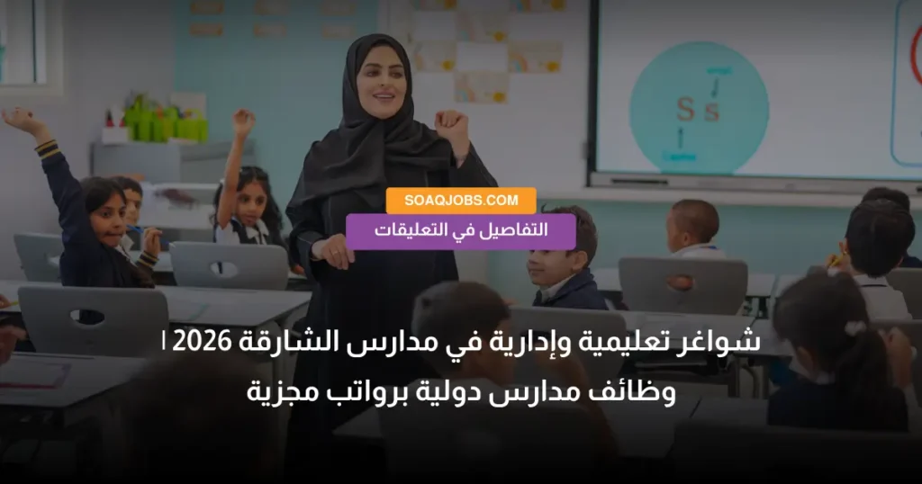 شواغر تعليمية وإدارية في مدارس الشارقة 2026 _ وظائف مدارس دولية برواتب مجزية
