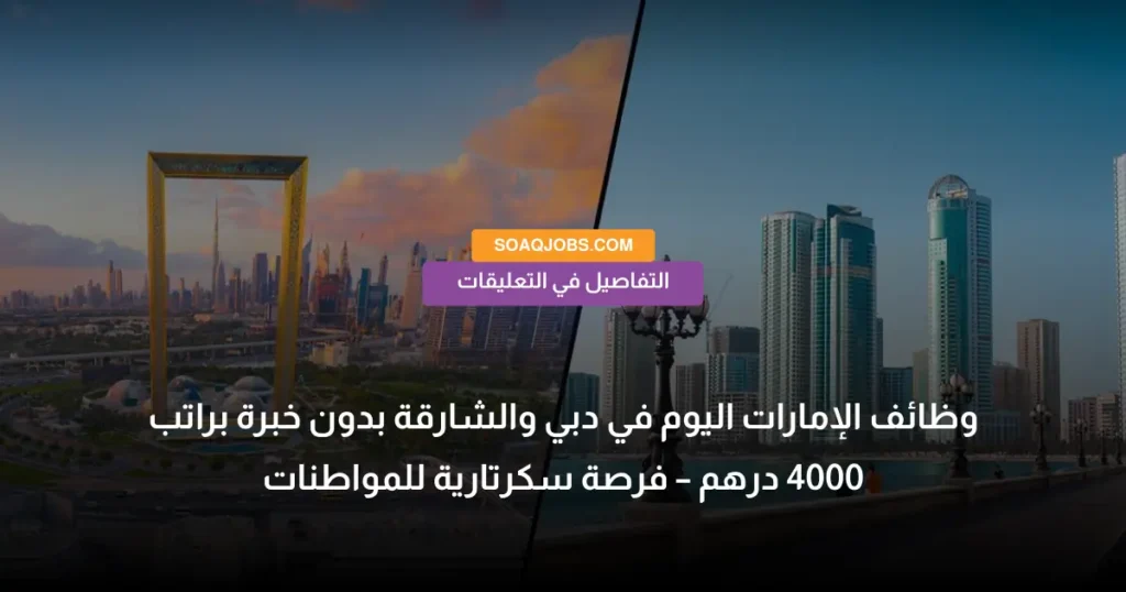 وظائف الإمارات اليوم في دبي والشارقة بدون خبرة براتب 4000 درهم – فرصة سكرتارية للمواطنات