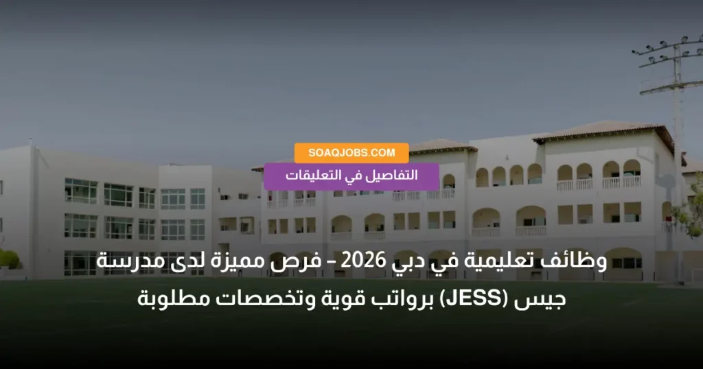 وظائف تعليمية في دبي 2026 – فرص مميزة لدى مدرسة جيس (JESS) برواتب قوية وتخصصات مطلوبة
